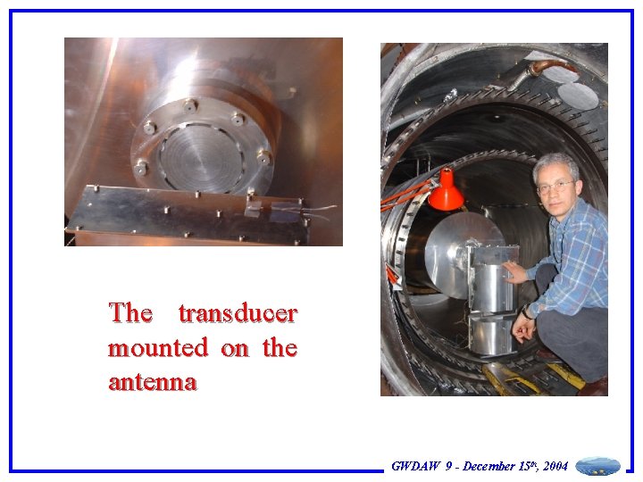 The transducer mounted on the antenna GWDAW 9 - December 15 th, 2004 