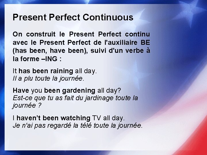 Present Perfect Continuous On construit le Present Perfect continu avec le Present Perfect de