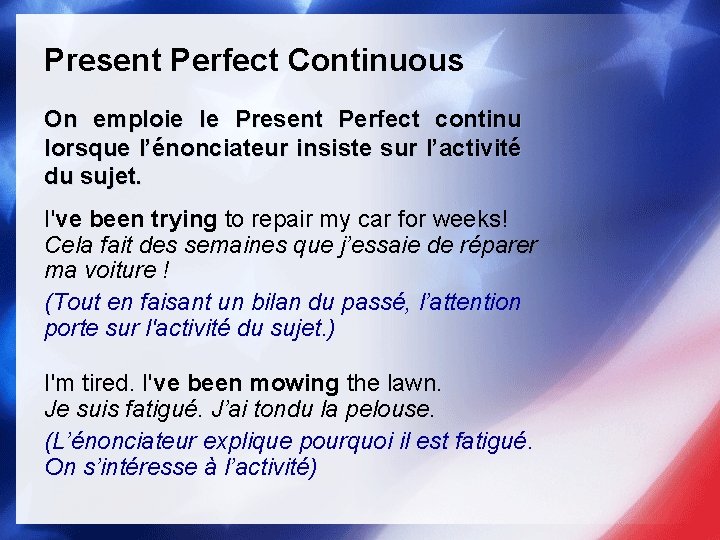 Present Perfect Continuous On emploie le Present Perfect continu lorsque l’énonciateur insiste sur l’activité