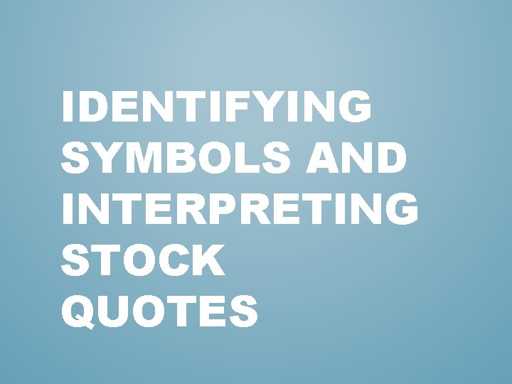 IDENTIFYING SYMBOLS AND INTERPRETING STOCK QUOTES 