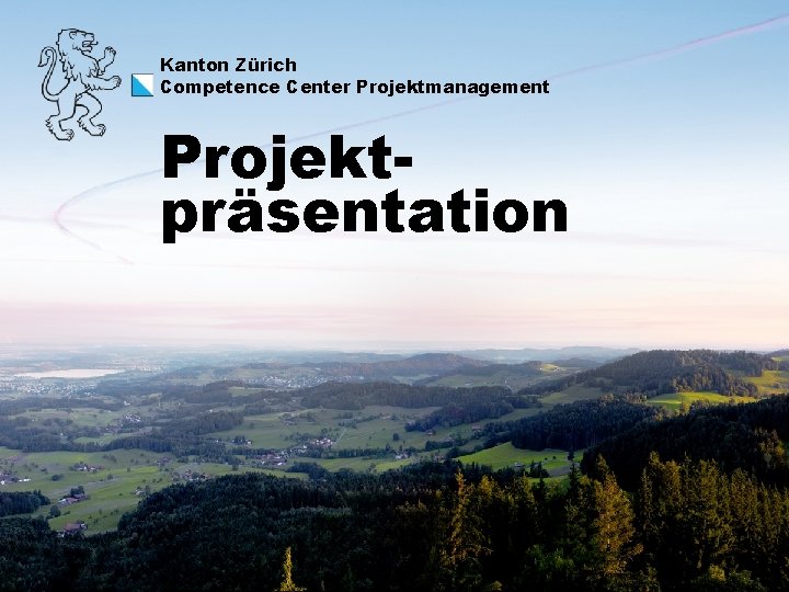 Kanton Zürich Competence Center Projektmanagement Projektpräsentation 