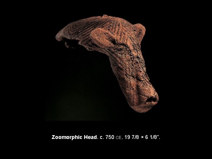 Zoomorphic Head. c. 750 CE. 19 7/8 × 6 1/8”. 