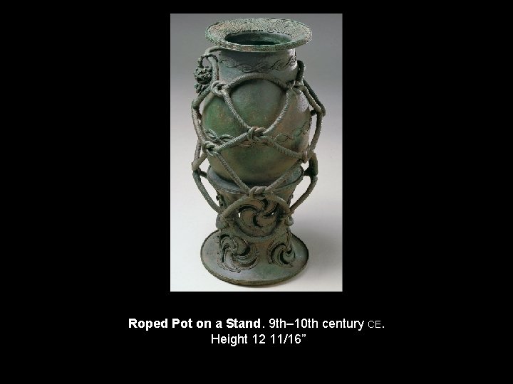 Roped Pot on a Stand. 9 th– 10 th century CE. Height 12 11/16”