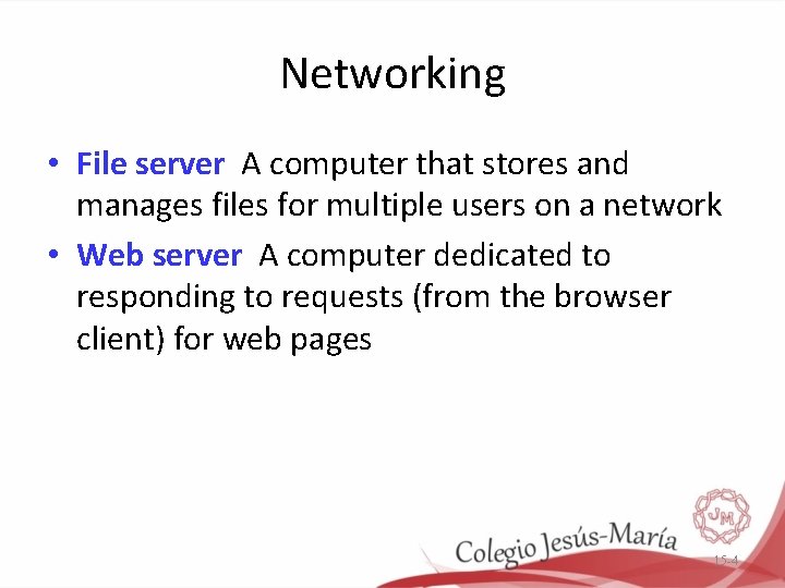 Networking • File server A computer that stores and manages files for multiple users