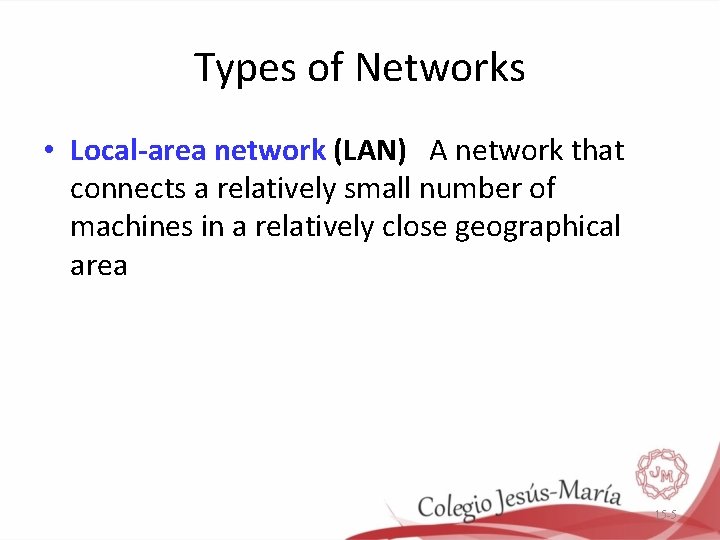 Types of Networks • Local-area network (LAN) A network that connects a relatively small