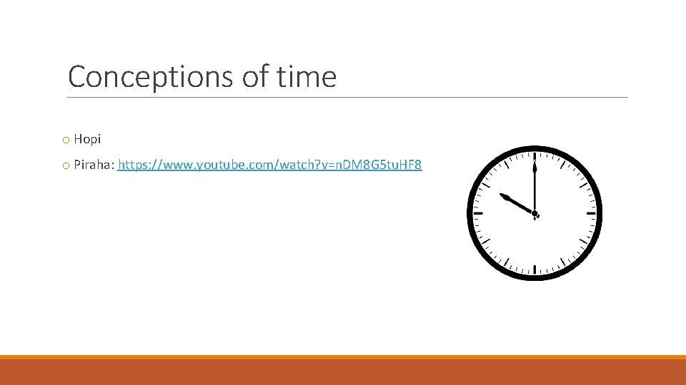 Conceptions of time o Hopi o Piraha: https: //www. youtube. com/watch? v=n. DM 8