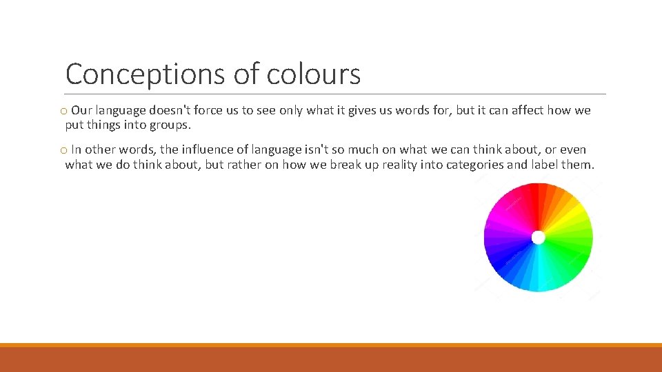 Conceptions of colours o Our language doesn't force us to see only what it