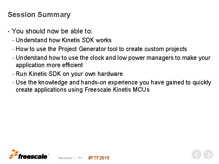 Session Summary • You should now be able to: − Understand how Kinetis SDK