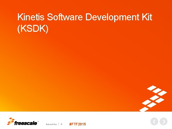 Kinetis Software Development Kit (KSDK) TM External Use 4 #FTF 2015 