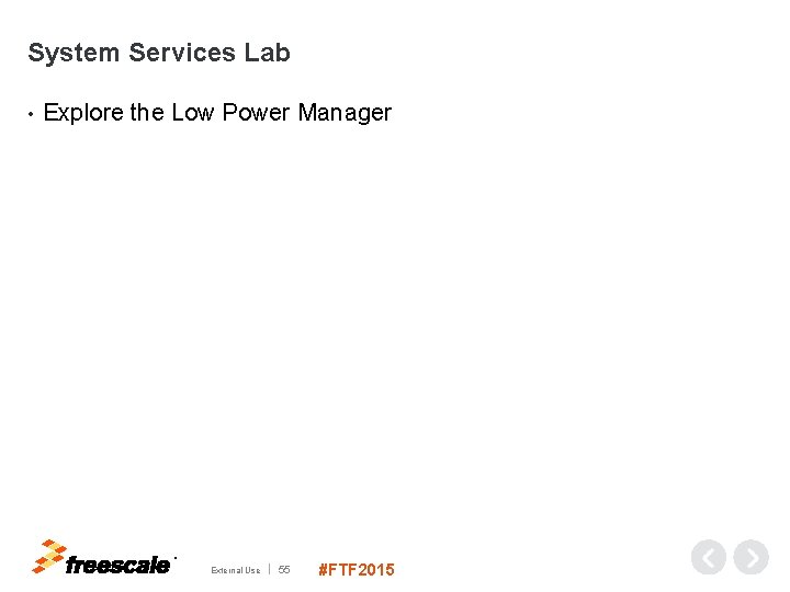 System Services Lab • Explore the Low Power Manager TM External Use 55 #FTF