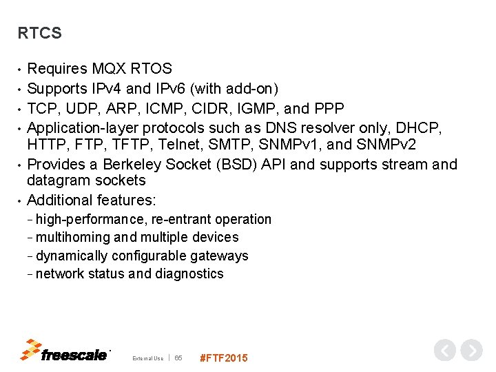 RTCS • • • Requires MQX RTOS Supports IPv 4 and IPv 6 (with