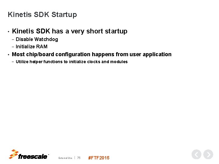 Kinetis SDK Startup • • Kinetis SDK has a very short startup − Disable