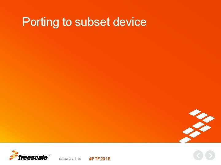 Porting to subset device TM External Use 83 #FTF 2015 