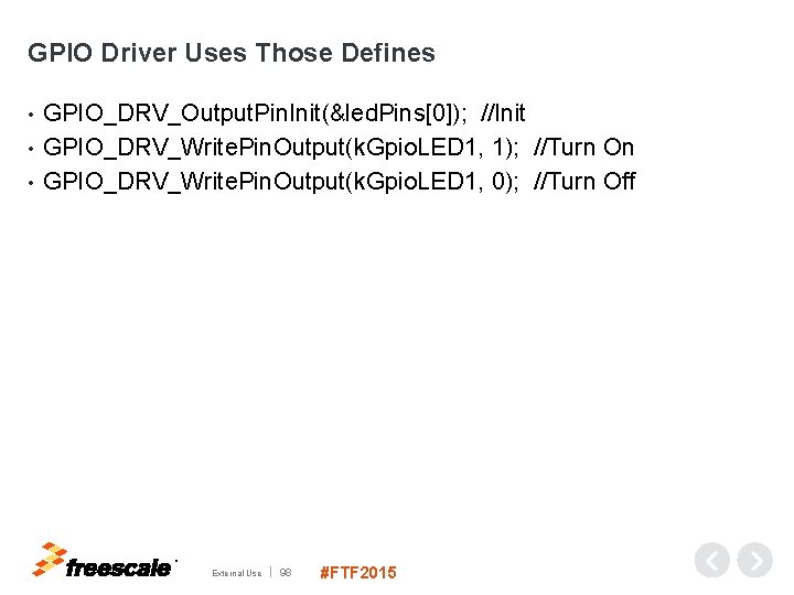 GPIO Driver Uses Those Defines GPIO_DRV_Output. Pin. Init(&led. Pins[0]); //Init • GPIO_DRV_Write. Pin. Output(k.