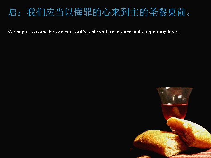 启：我们应当以悔罪的心来到主的圣餐桌前。 We ought to come before our Lord’s table with reverence and a repenting