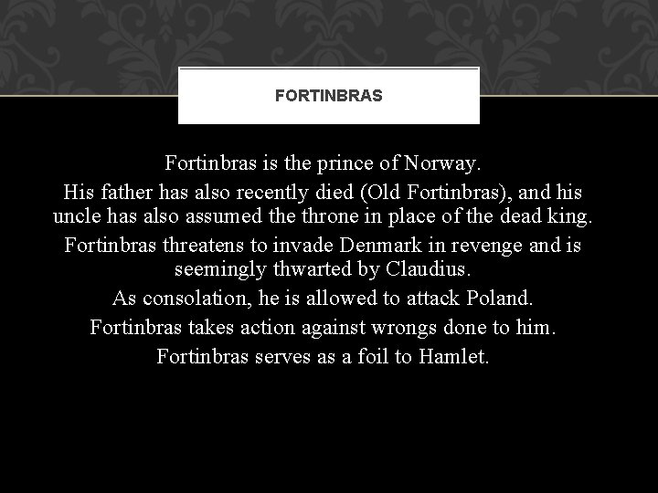 FORTINBRAS Fortinbras is the prince of Norway. His father has also recently died (Old