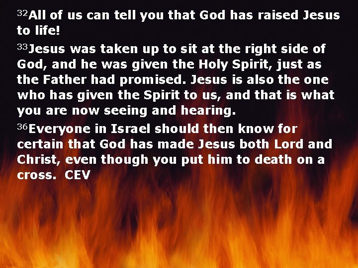 32 All of us can tell you that God has raised Jesus to life!