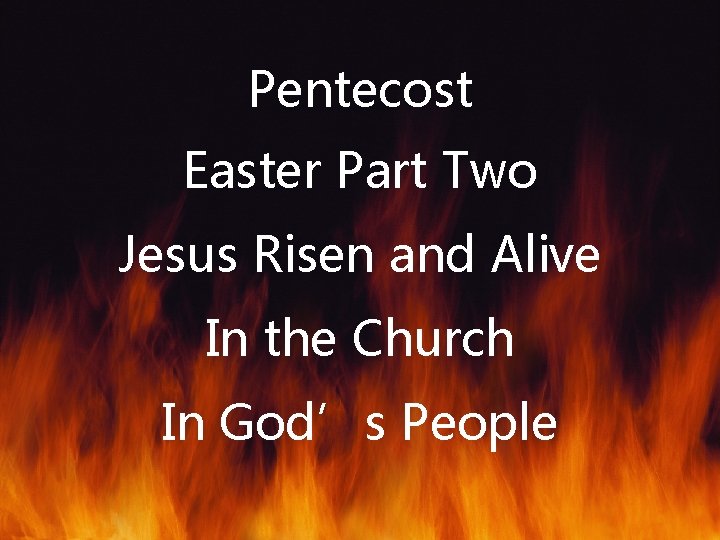 Pentecost Easter Part Two Jesus Risen and Alive In the Church In God’s People