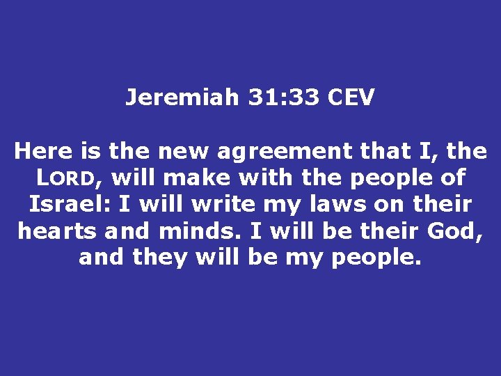 Jeremiah 31: 33 CEV Here is the new agreement that I, the LORD, will