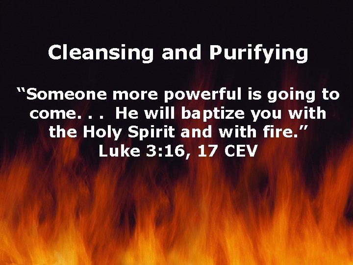 Cleansing and Purifying “Someone more powerful is going to come. . . He will