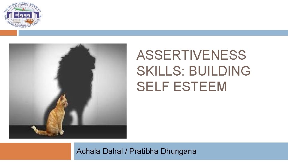 ASSERTIVENESS SKILLS: BUILDING SELF ESTEEM Achala Dahal / Pratibha Dhungana 