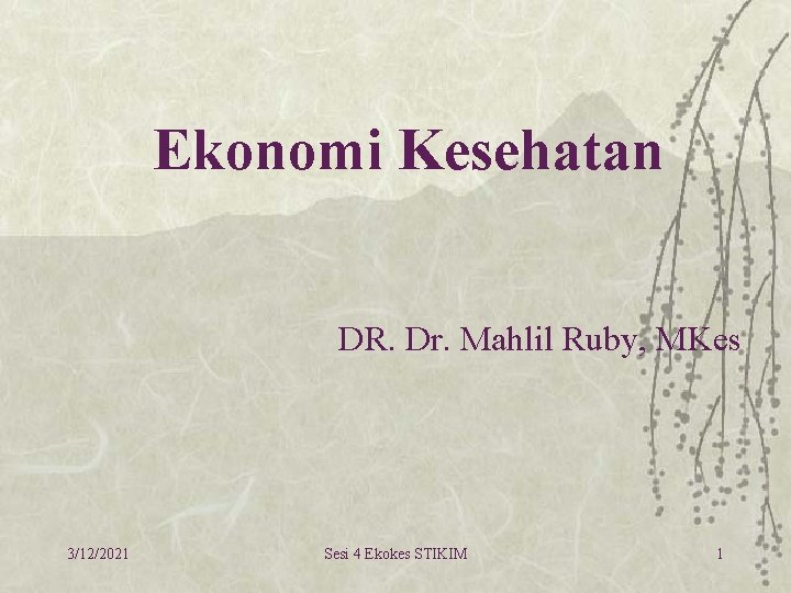 Ekonomi Kesehatan DR. Dr. Mahlil Ruby, MKes 3/12/2021 Sesi 4 Ekokes STIKIM 1 