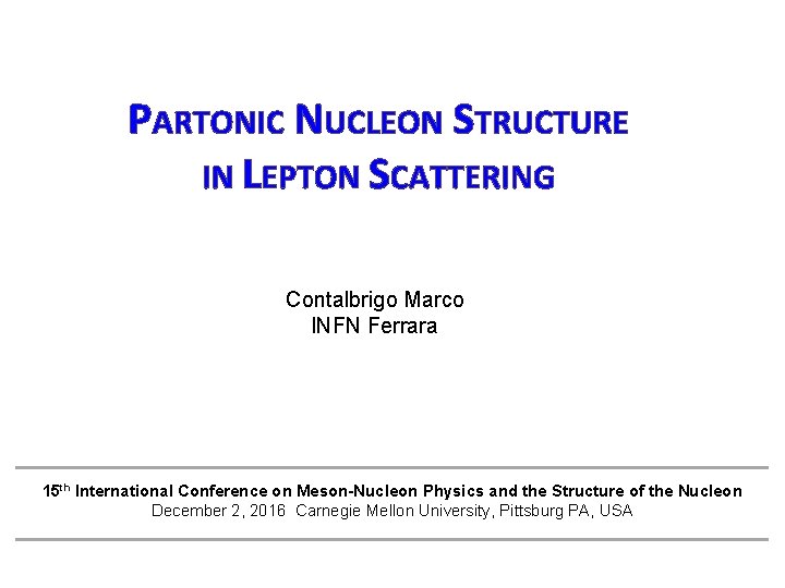 PARTONIC NUCLEON STRUCTURE IN LEPTON SCATTERING Contalbrigo Marco INFN Ferrara 15 th International Conference