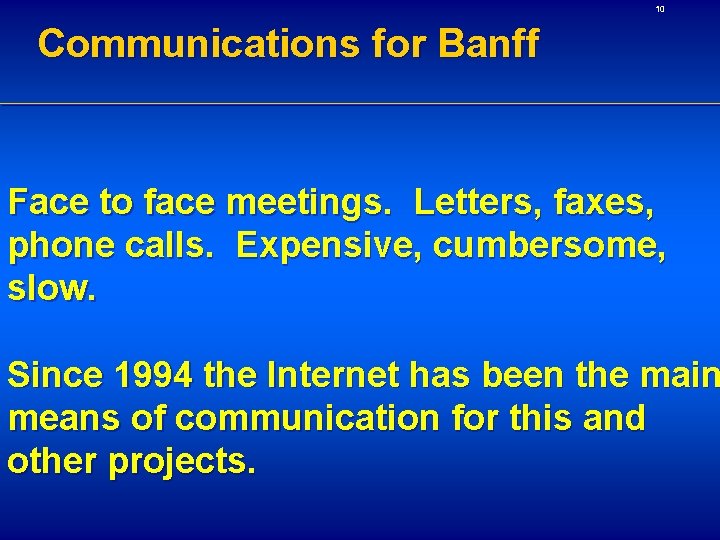 10 Communications for Banff Face to face meetings. Letters, faxes, phone calls. Expensive, cumbersome,