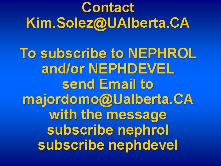 Contact Kim. Solez@UAlberta. CA To subscribe to NEPHROL and/or NEPHDEVEL send Email to majordomo@Ualberta.