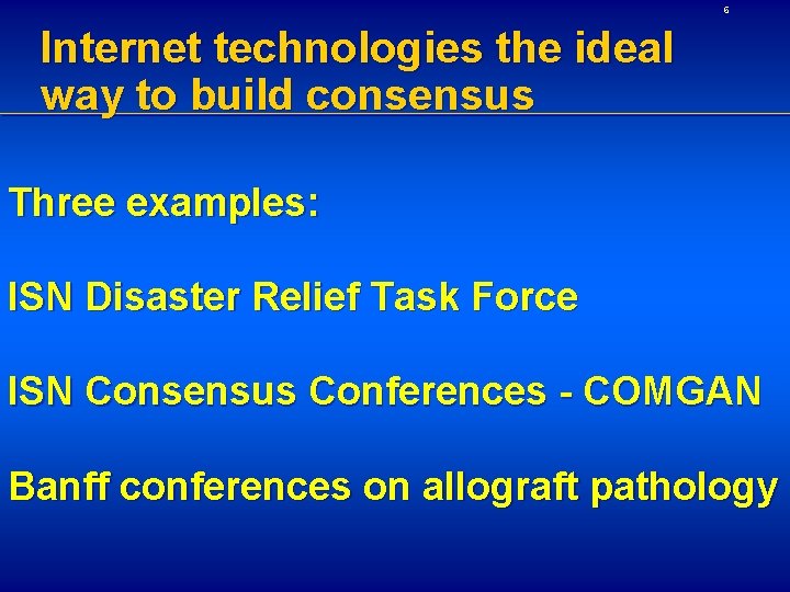 6 Internet technologies the ideal way to build consensus Three examples: ISN Disaster Relief