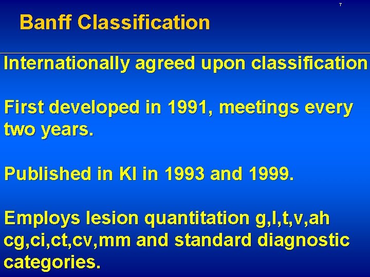 7 Banff Classification Internationally agreed upon classification First developed in 1991, meetings every two