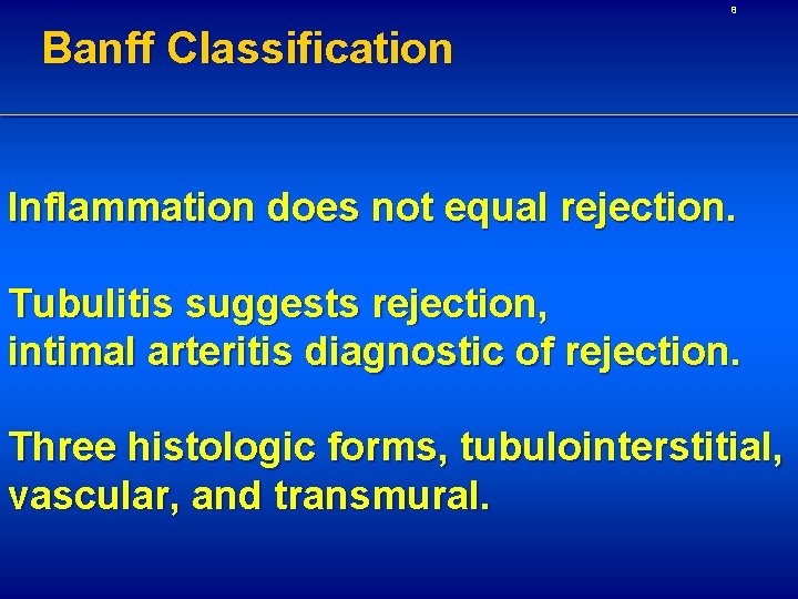 8 Banff Classification Inflammation does not equal rejection. Tubulitis suggests rejection, intimal arteritis diagnostic