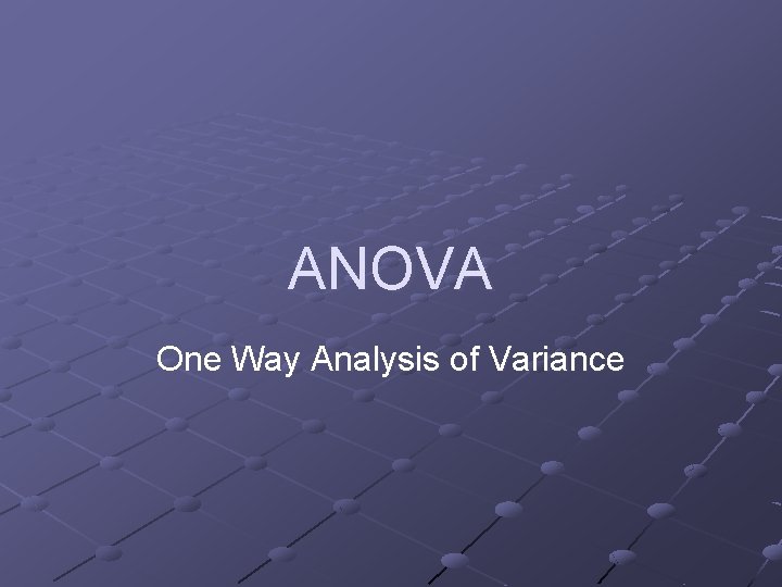 ANOVA One Way Analysis of Variance 