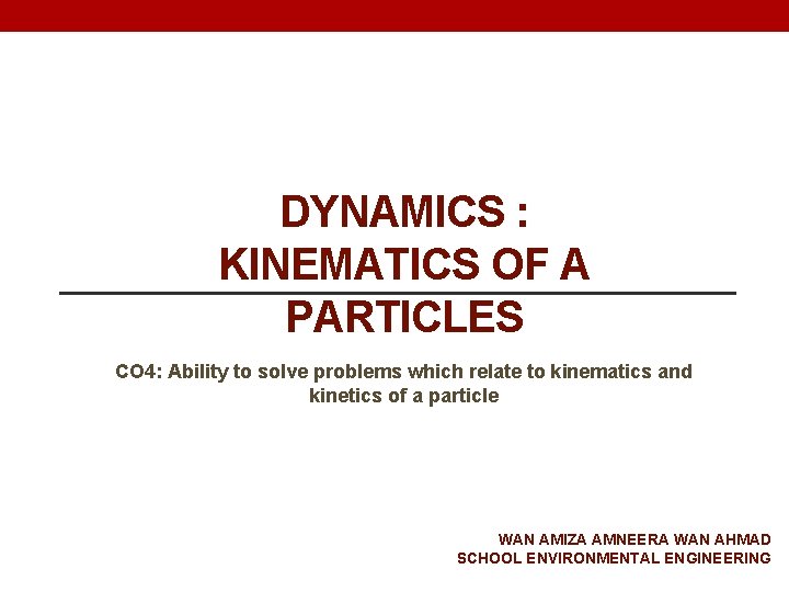 DYNAMICS : KINEMATICS OF A PARTICLES CO 4: Ability to solve problems which relate