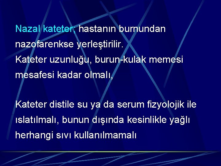 Nazal kateter; hastanın burnundan nazofarenkse yerleştirilir. Kateter uzunluğu, burun-kulak memesi mesafesi kadar olmalı, Kateter