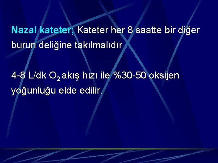 Nazal kateter; Kateter her 8 saatte bir diğer burun deliğine takılmalıdır 4 -8 L/dk