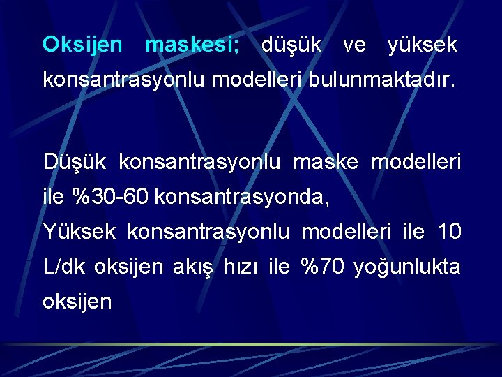 Oksijen maskesi; düşük ve yüksek konsantrasyonlu modelleri bulunmaktadır. Düşük konsantrasyonlu maske modelleri ile %30