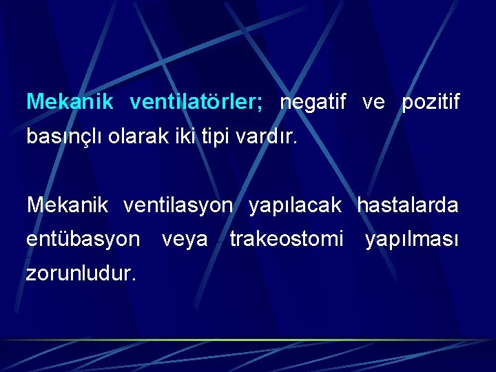 Mekanik ventilatörler; negatif ve pozitif basınçlı olarak iki tipi vardır. Mekanik ventilasyon yapılacak hastalarda