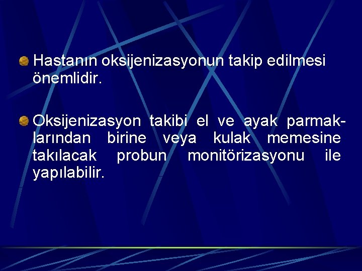 Hastanın oksijenizasyonun takip edilmesi önemlidir. Oksijenizasyon takibi el ve ayak parmaklarından birine veya kulak