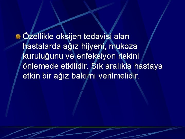 Özellikle oksijen tedavisi alan hastalarda ağız hijyeni, mukoza kuruluğunu ve enfeksiyon riskini önlemede etkilidir.