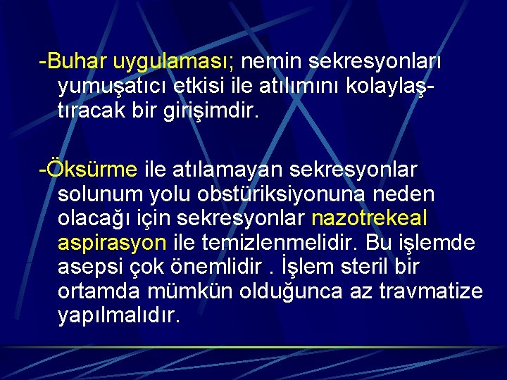 -Buhar uygulaması; nemin sekresyonları yumuşatıcı etkisi ile atılımını kolaylaştıracak bir girişimdir. -Öksürme ile atılamayan