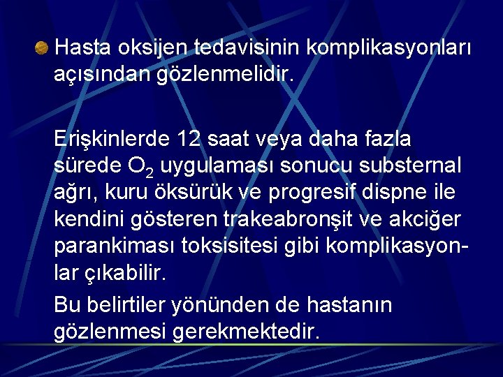 Hasta oksijen tedavisinin komplikasyonları açısından gözlenmelidir. Erişkinlerde 12 saat veya daha fazla sürede O