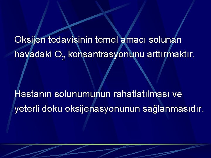 Oksijen tedavisinin temel amacı solunan havadaki O 2 konsantrasyonunu arttırmaktır. Hastanın solunumunun rahatlatılması ve