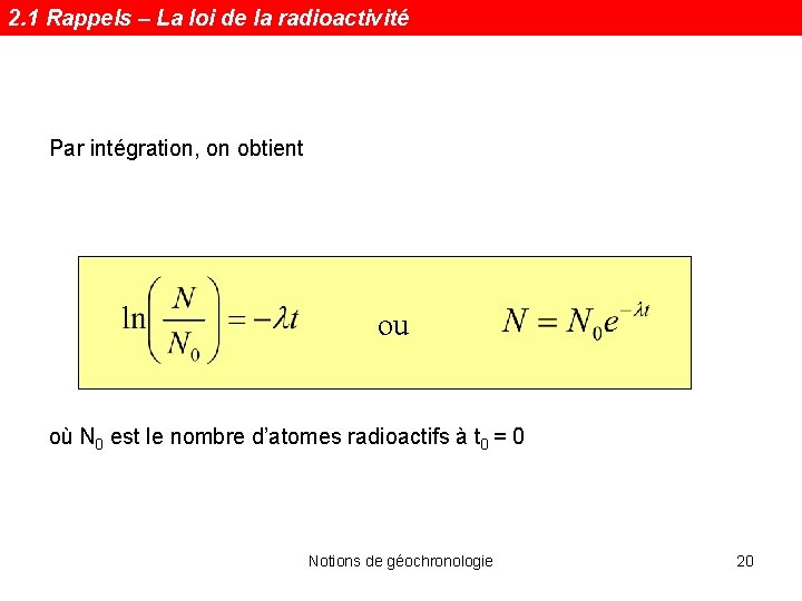 2. 1 Rappels – La loi de la radioactivité Par intégration, on obtient ou