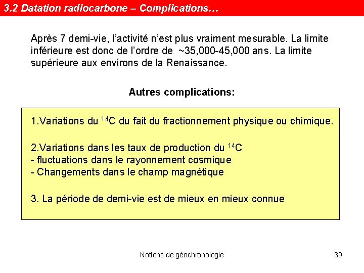 3. 2 Datation radiocarbone – Complications… Après 7 demi-vie, l’activité n’est plus vraiment mesurable.