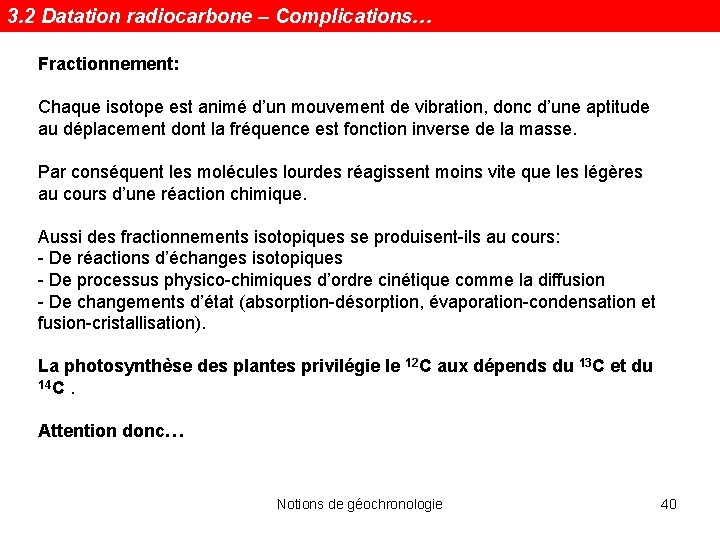 3. 2 Datation radiocarbone – Complications… Fractionnement: Chaque isotope est animé d’un mouvement de