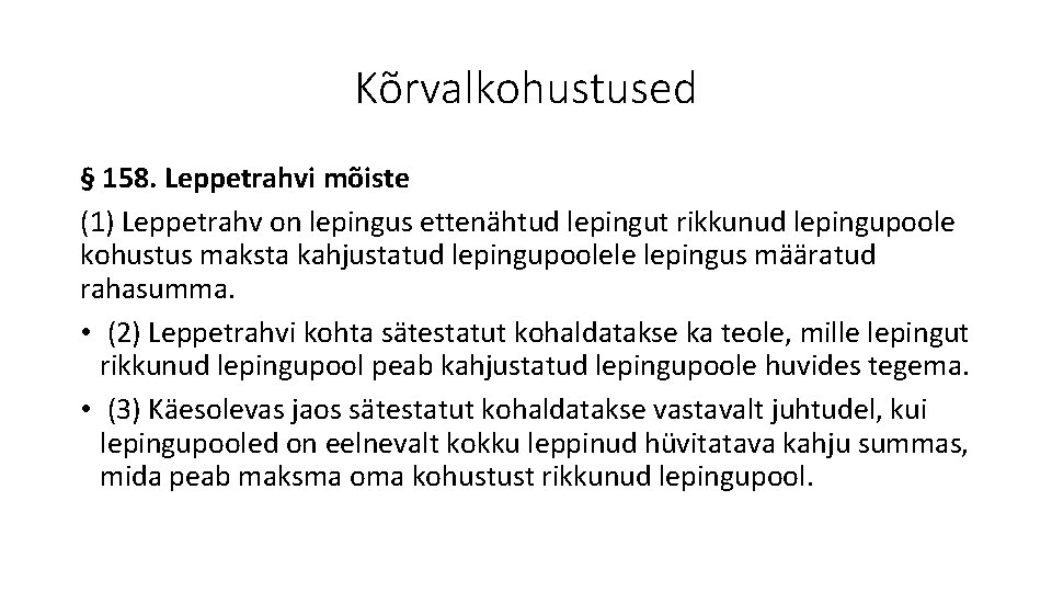 Kõrvalkohustused § 158. Leppetrahvi mõiste (1) Leppetrahv on lepingus ettenähtud lepingut rikkunud lepingupoole kohustus