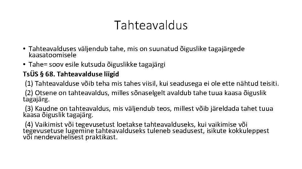 Tahteavaldus • Tahteavalduses väljendub tahe, mis on suunatud õiguslike tagajärgede kaasatoomisele • Tahe= soov