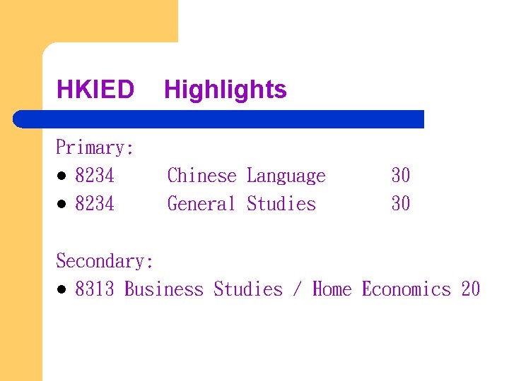 HKIED Highlights Primary: l 8234 Chinese Language General Studies 30 30 Secondary: l 8313