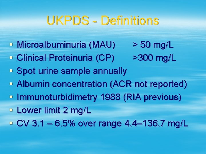 UKPDS - Definitions § § § § Microalbuminuria (MAU) > 50 mg/L Clinical Proteinuria